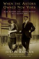 When the Astors owned New York : blue bloods and grand hotels in a gilded age /