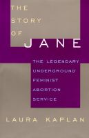 The story of Jane : the legendary underground feminist abortion service /
