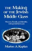 The making of the Jewish middle class : women, family, and identity in Imperial Germany /