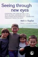 Seeing through new eyes changing the lives of children with autism, Asperger syndrome and other developmental disabilities through vision therapy /