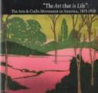 "The art that is life" : the arts & crafts movement in America, 1875-1920 : Museum of Fine Arts, Boston /