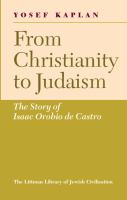 From Christianity to Judaism : the story of Isaac Orobio de Castro /