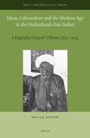 Islam, colonialism and the modern age in the Netherlands East Indies a biography of Sayyid Uthman (1822-1914) /