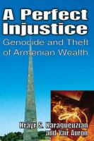 A perfect injustice : genocide and theft of Armenian wealth /