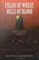 Fields of wheat, hills of blood passages to nationhood in Greek Macedonia, 1870-1990 /
