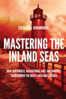 Mastering the inland seas how lighthouses, navigational aids, and harbors transformed the Great Lakes and America /