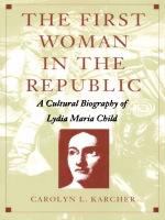 The First Woman in the Republic A Cultural Biography of Lydia Maria Child /