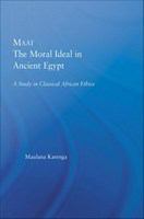 Maat, the moral ideal in ancient Egypt a study in classical African ethics /