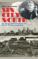 Sin city north : sex, drugs, and citizenship in the Detroit-Windsor borderland /