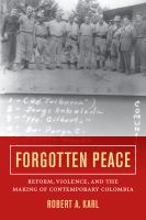 Forgotten peace : reform, violence, and the making of contemporary Colombia /