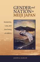 Gender and nation in Meiji Japan : modernity, loss, and the doing of history /