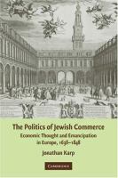 The politics of Jewish commerce : economic thought and emancipation in Europe, 1638--1848 /