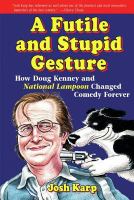 A futile and stupid gesture how Doug Kenney and National lampoon changed comedy forever /
