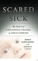 Scared Sick : The Role of Childhood Trauma in Adult Disease.