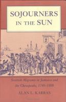 Sojourners in the sun : Scottish migrants in Jamaica and the Chesapeake, 1740-1800 /