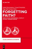 Forgetting Faith? : Negotiating Confessional Conflict in Early Modern Europe.