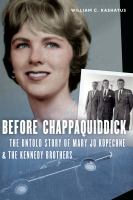 Before Chappaquiddick The Untold Story of Mary Jo Kopechne and the Kennedy Brothers /