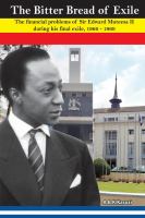 The Bitter Bread of Exile. The Financial Problems of Sir Edward Mutesa II during his final exile, 1966 - 1969 The Financial Problems of Sir Edward Mutesa II during his final exile, 1966 - 1969 /