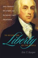 To secure the liberty of the people : James Madison's Bill of Rights and the Supreme Court's interpretation /