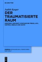 Der traumatisierte Raum Insistenz, Inschrift, Montage bei Freud, Levi, Kertész, Sebald und Dante /