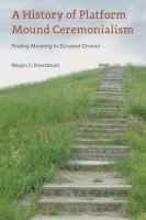 A history of platform mound ceremonialism : finding meaning in elevated ground /