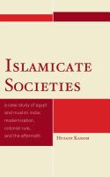 Islamicate societies a case study of Egypt and Muslim India modernization, colonial rule, and the aftermath /