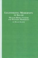 Legitimizing modernity in Islam : Muslim modus vivendi and Western modernity /