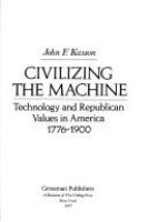 Civilizing the machine : technology and republican values in America, 1776-1900 /
