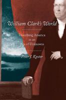 William Clark's world describing America in an age of unknowns /