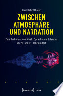 Zwischen Atmosphäre und Narration Zum Verhältnis von Musik, Sprache und Literatur im 20. und 21. Jahrhundert.