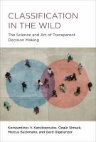 Classification in the wild the science and art of transparent decision making /