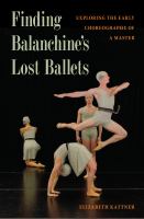 Finding Balanchine's lost ballets : exploring the early choreography of a master /