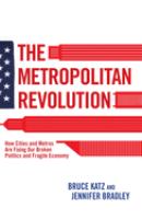 The Metropolitan Revolution : How Cities and Metros Are Fixing Our Broken Politics and Fragile Economy.