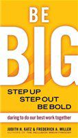 Be big step up, step out, be bold : daring to do our best work together /