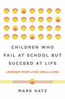 Children who fail at school but succeed at life : lessons from lives well-lived /