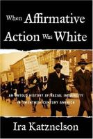 When affirmative action was white : an untold history of racial inequality in twentieth-century America /