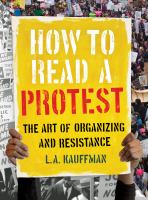 How to read a protest : the art of organizing and resistance /