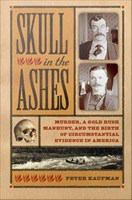 Skull in the ashes : murder, a gold rush manhunt, and the birth of circumstantial evidence in America /