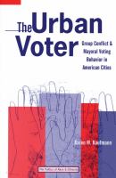 The urban voter : group conflict and mayoral voting behavior in American cities /