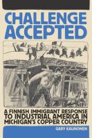 Challenge Accepted : A Finnish Immigrant Response to Industrial America in Michigan's Copper Country.