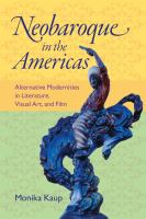 Neobaroque in the Americas : alternative modernities in literature, visual art, and film /