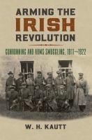 Arming the Irish Revolution : gunrunning and arms smuggling in Ireland, 1911-1922 /