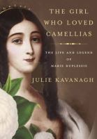 The girl who loved camellias : the life and legend of Marie Duplessis /