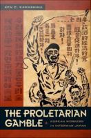 The proletarian gamble Korean workers in interwar Japan /