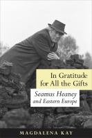 In gratitude for all the gifts Seamus Heaney and Eastern Europe /