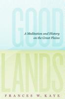 Goodlands a meditation and history on the Great Plains /