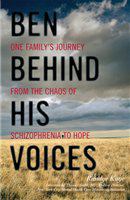 Ben behind his voices one family's journey from the chaos of schizophrenia to hope /