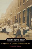 Becoming old stock : the paradox of German-American identity /