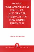 Islamic fundamentalism, feminism, and gender inequality in Iran under Khomeini /