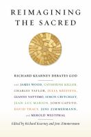 Reimagining the Sacred : Richard Kearney Debates God with James Wood, Catherine Keller, Charles Taylor, Julia Kristeva, Gianni Vattimo, Simon Critchley, Jean-Luc Marion, John Caputo, David Tracy, Jens Zimmermann, and Merold Westphal.